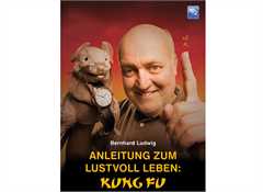 Bernhard Ludwig  „Anleitung zum lustvoll Leben: Kung Fu“